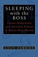 Sleeping With the Boss: Female Subjectivity and Narrative Pattern in Robert Penn Warren (Southern Literary Studies) 0807121398 Book Cover