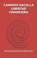 CAMINOS HACIA LA LIBERTAD FINANCIERA (Spanish Edition) B0F3TVYFMW Book Cover