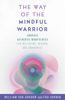 The Way of the Mindful Warrior: Embrace Authentic Mindfulness for Wellbeing, Wisdom, and Awareness 1538146711 Book Cover