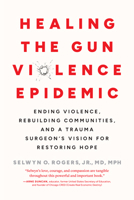 Healing the Gun Violence Epidemic: Ending Violence, Rebuilding Communities, and a Trauma Surgeon's Vision for Restoring Hope B0FV84JXCH Book Cover