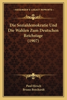 Die Sozialdemokratie Und Die Wahlen Zum Deutschen Reichstage (1907) 1168375487 Book Cover