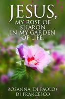 Jesus, My Rose of Sharon in My Garden of Life. 1091833109 Book Cover