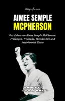 BIOGRAFIE VON AIMEE SEMPLE MCPHERSON: Das Leben von Aimee Semple McPherson: Prüfungen, Triumphe, Vermächtnis und inspirierende Zitate B0FWKQ5P5C Book Cover