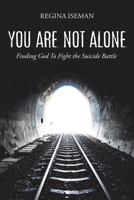 You Are Not Alone: Finding God to Fight the Suicide Battle 1098056418 Book Cover