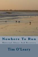Nowhere To Run: Maternal Abuse And Recovery 1974325156 Book Cover