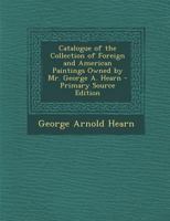 Catalogue of the Collection of Foreign and American Paintings Owned by Mr. George A. Hearn 1287358160 Book Cover