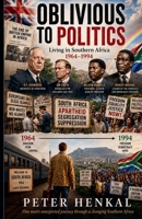 Oblivious to Politics Living in Southern Africa 1964 to 1994 B0HHH9DZN3 Book Cover