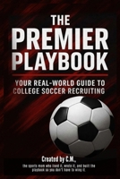 The Premier Playbook: Your Real-World Guide to College Soccer Recruiting B0FK4NDLWN Book Cover