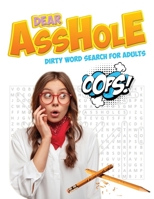 Dear Asshole Dirty Word Search for Adults: 50+ Naughty and Inappropriate Word Search Puzzles with over 1500 differnet Words B08ZVKXJ63 Book Cover