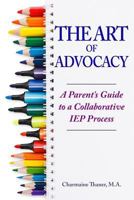 The Art of Advocacy: A Parent's Guide to a Collaborative IEP Process 151928473X Book Cover
