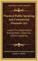 Practical Public Speaking and Commercial Dramatic Art: Lesson Five, Organization, Arrangement; Lesson Six, Distinct Speaking 143262735X Book Cover