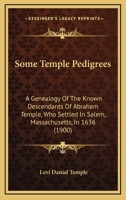 Some Temple Pedigrees: A Genealogy Of The Known Descendants Of Abraham Temple, Who Settled In Salem, Massachusetts, In 1636 1165607530 Book Cover