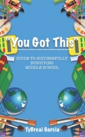 You Got This!: Guide to Successfully Surviving Middle School B08QWBZBMR Book Cover