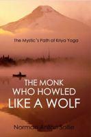 The Monk Who Howled Like a Wolf: The Mystic's Path of Kriya Yoga 1948189011 Book Cover