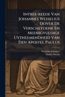 Intree-reede Van Johannes Wesselius Oover De Verscheydene En Meenigvuldige Uytneemendheid Van Den Apostel Paulus (Dutch Edition) 1024650065 Book Cover