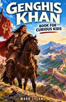 Genghis Khan Book for Curious Kids: The True Story of a Mongol Nomad Who Built the World's Largest Empire (Great Minds for Curious Kids) B0HJDFJN5T Book Cover
