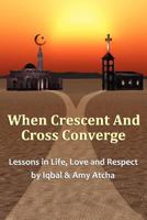 When Crescent and Cross Converge: Lessons in Life, Love and Respect 0615613152 Book Cover