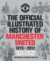 The Official Illustrated History of Manchester United 1878-2012: The Full Story and Complete Record 1471102629 Book Cover