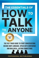 The Essentials of How to Talk to Anyone: The Fast Track Guide to Start Conversations, Decode Body Language, Speak with Confidence, and Build Real, Lasting Connections (The Essentials of Communication) 1963142160 Book Cover