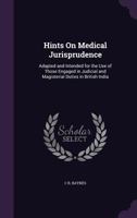 Hints on Medical Jurisprudence: Adapted and Intended for the Use of Those Engaged in Judicial and Magisterial Duties in British India 1013668588 Book Cover