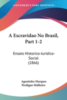 A Escravidao No Brasil, Part 1-2: Ensaio Historico-Juridico-Social 1160762821 Book Cover
