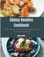 Skinny Noodles Cookbook: Satisfy Cravings, Not Calories: Your Ultimate Guide to Low-Cal Pasta Pleasure B0CQMM43L2 Book Cover