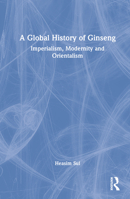 A Global History of Ginseng: Imperialism, Modernity and Orientalism 1032261412 Book Cover