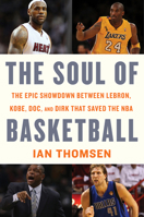 The Soul of Basketball: The Epic Showdown Between Lebron, Kobe, Doc, and Dirk That Saved the NBA 0547746512 Book Cover