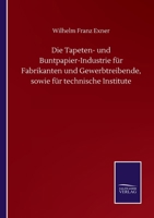 Die Tapeten-und Buntpapier-Industrie für Fabrikanten und Gewerbtreibende, sowie für technische Institute 3743694727 Book Cover