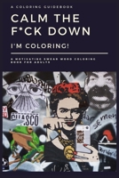 Calm the F*ck Down, I'm Coloring: A Motivating Swear Word Coloring Book for Adults: Self-Care for the Self-Quarantined, A Humorous Adult Swear Word Coloring Book gift B08KH2L98J Book Cover