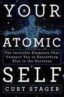 Your Atomic Self: The Invisible Elements That Connect You to Everything Else in the Universe 1250018846 Book Cover