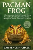 PACMAN FROG: Comprehensive Beginner’s Guide to Caring for, Feeding, Breeding, Grooming, Habitat Management, Health, and Practical Strategies B0FSSZZ5N7 Book Cover
