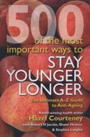 500 of the Most Important Ways to Stay Younger Longer: The Ultimate A-Z Guide to Anti-ageing 1906525463 Book Cover