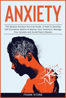 Anxiety Guide 3 IN 1: The Newest Anxious Survival Guide. A Path to Develop Self Discipline Habits to Master Your Emotions, Manage Your Anxiety and Avoid Panic Attacks 1914251733 Book Cover