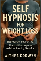 Self Hypnosis for Weight Loss: Reprogram Your Mind, Control Cravings, and Achieve Lasting Results B0FQJ78QP4 Book Cover