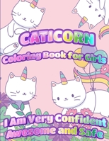 Caticorn Coloring Book For Girls: I Am Very Confident Awesome And Safe - Unique Single-Sided Pages For The Ultimate Caticorn Fan To Color 1716300215 Book Cover