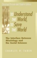 To Understand the World, To Save the World : The Interface Between Missiology and the Social Sciences 1563383160 Book Cover