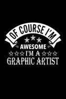Of Course I'm Awesome I'm A Graphic Artist: Lined Journal, 120 Pages, 6x9 Sizes, Funny Graphic Artist Notebook Gift For Graphic Artists 1676880976 Book Cover