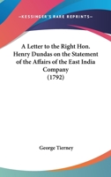 A Letter To The Right Hon. Henry Dundas On The Statement Of The Affairs Of The East India Company 0548842434 Book Cover