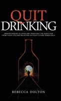 Quit Drinking: Understanding alcoholism, removing the addiction from your life and believing in your future sober self 1913871479 Book Cover