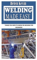 WELDING MADE EASY: Things You Need To Know On Welding For Beginners null Book Cover