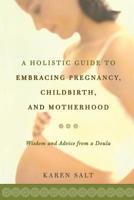 A Holistic Guide to Embracing Pregnancy, Childbirth, and Motherhood 1555612822 Book Cover