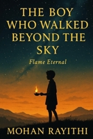 THE BOY WHO WALKED BEYOND THE SKY: Flame Eternal B0FMJXGQLB Book Cover