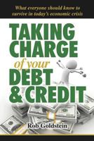 Taking Charge of Your Debt and Credit: A Complete A-Z Guide to Understanding Debt and Credit, What Everyone Needs to Know to Survive in Todays Economi 1477287671 Book Cover