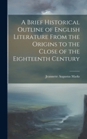 A Brief Historical Outline of English Literature From the Origins to the Close of the Eighteenth Century 1020871806 Book Cover