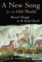 A New Song for an Old World: Musical Thought in the Early Church (Calvin Institute of Christian Worship Liturgical Studies Series) 0802832199 Book Cover