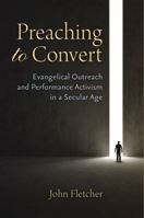 Preaching to Convert: Evangelical Outreach and Performance Activism in a Secular Age 047211915X Book Cover