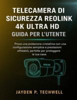 TELECAMERA DI SICUREZZA REOLINK 4K ULTRA HD GUIDA PER L'UTENTE B0G4LMC638 Book Cover
