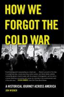 How We Forgot the Cold War: A Historical Journey Across America 0520282213 Book Cover