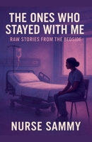 The Ones Who Stayed With Me: Raw Stories From the Bedside B0GG9XSDPM Book Cover